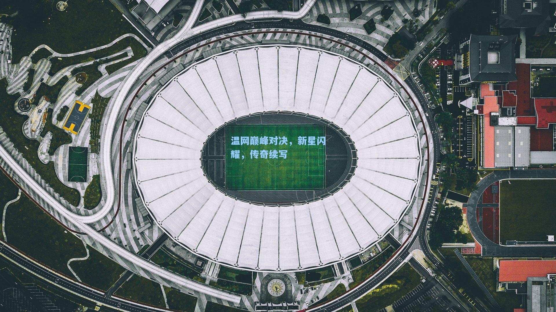 温网巅峰对决，新星闪耀，传奇续写