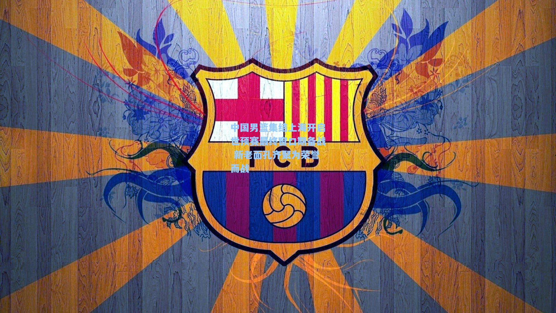 中国男篮集结上海开启世预赛最终窗口期备战 新老面孔齐聚为荣誉而战