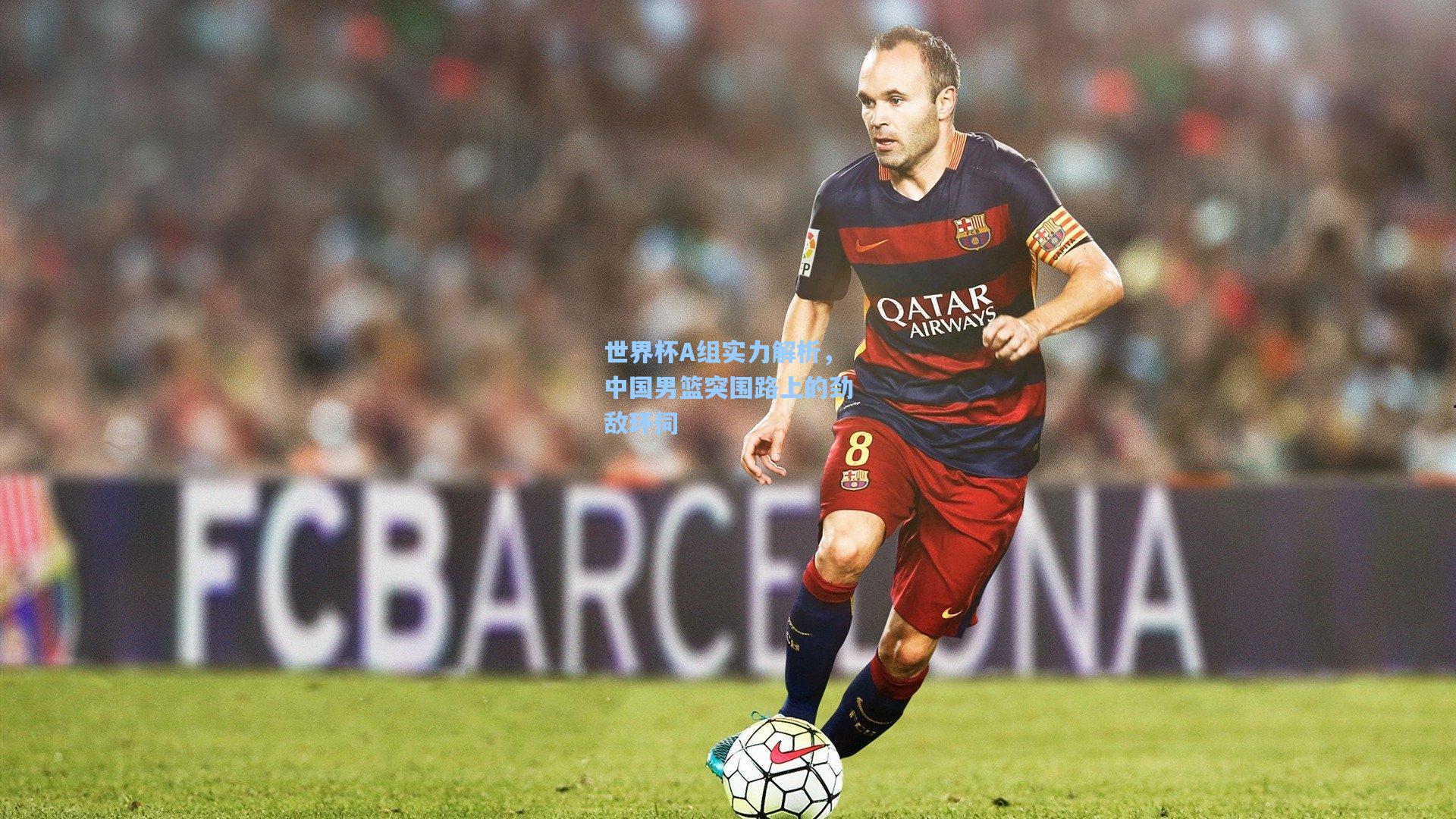 世界杯A组实力解析，中国男篮突围路上的劲敌环伺