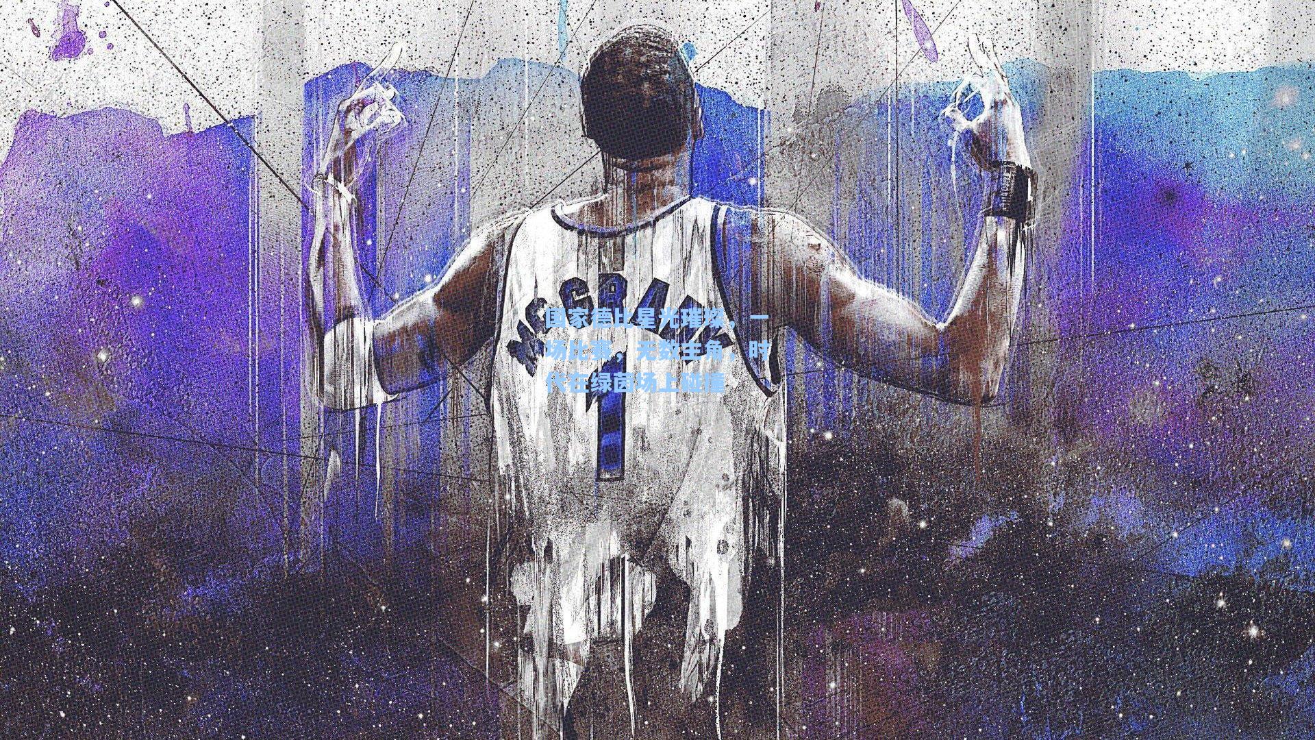 国家德比星光璀璨,一场比赛,无数主角,时代在绿茵场上碰撞