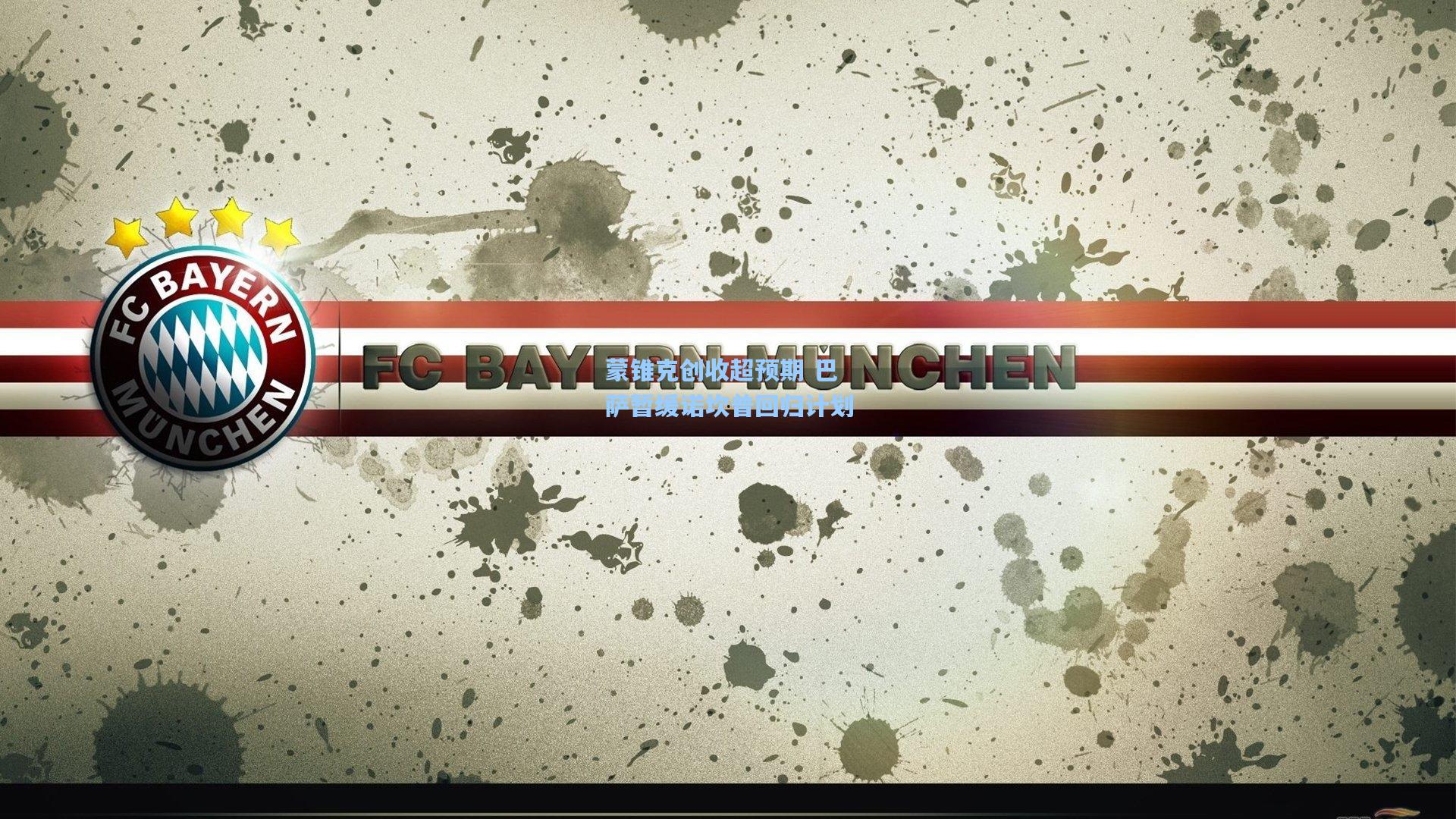 蒙锥克创收超预期 巴萨暂缓诺坎普回归计划