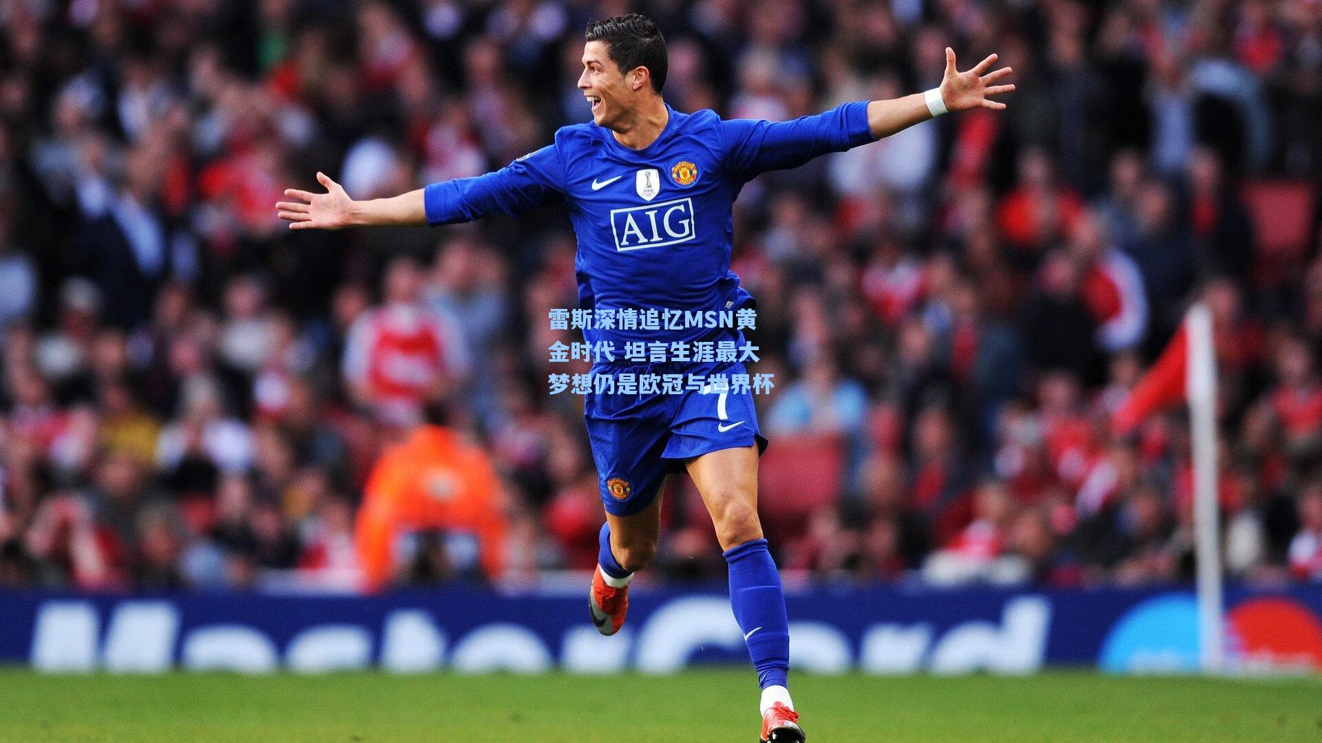 雷斯深情追忆MSN黄金时代 坦言生涯最大梦想仍是欧冠与世界杯